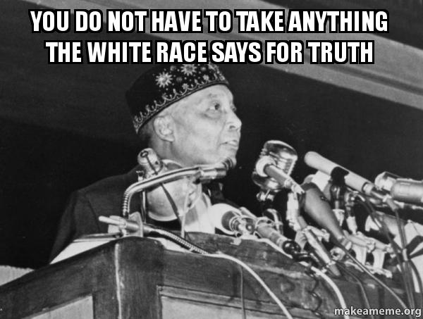 you do not have to take anything the white race says for truth